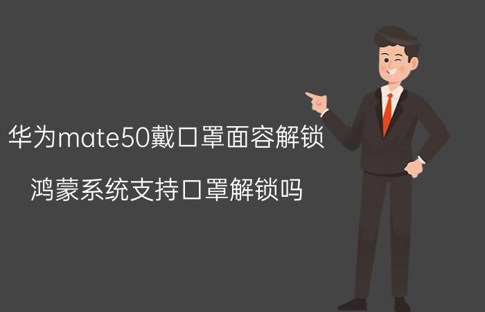 华为mate50戴口罩面容解锁 鸿蒙系统支持口罩解锁吗？